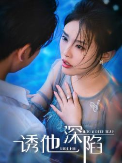 【诱他深陷】65集短剧一次性看过瘾
