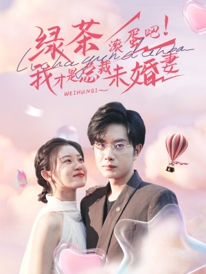 【绿茶滚蛋吧我才是总裁未婚妻】82集短剧畅快观看无压力