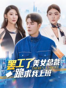 【罢工了，美女总裁跪求我上班】102集短剧手机便捷看