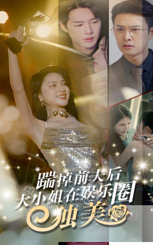 【踹掉前夫后，大小姐在娱乐圈独美】80集短剧连载中，免费观看