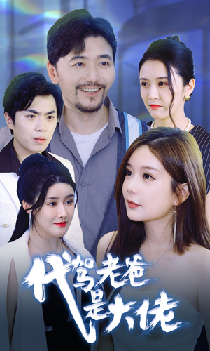 【代驾老爸是大佬】65集短剧手机横屏畅快看