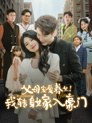 【父母宠爱养女！我转身嫁入豪门（50集）】精彩50集短剧在线看不停