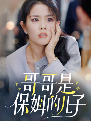 【哥哥是保姆的儿子】全集短剧57集一次看过瘾