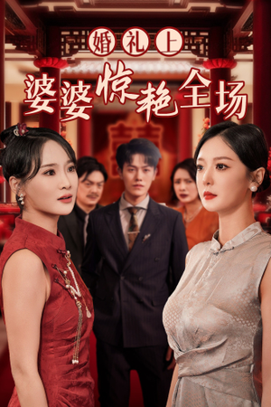 【婚礼上婆婆惊艳全场】35集精彩短剧随心看
