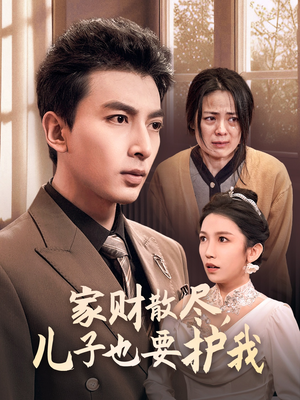 【家财散尽，儿子也要护我】60集短剧手机专享免费看