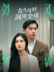 【女儿驾到飒爆全球】100集短剧独家连载必看