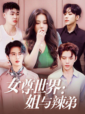 【女尊世界：姐与辣弟】高清短剧36集畅享看