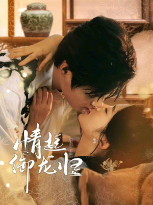 【情起御龙归】61集短剧全集免费看