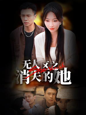 【无人区之消失的她】54集悬疑短剧全集免费看