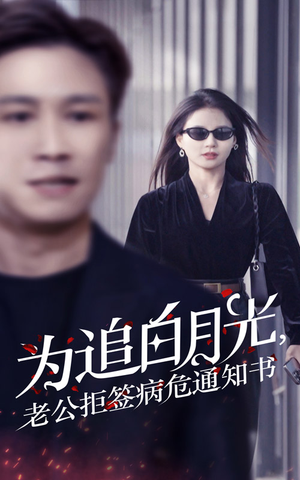 【为追白月光，老公拒签病危通知书】33集情感短剧高清在线看