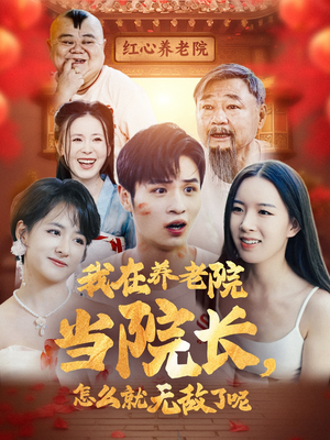【我在养老院当院长，怎么就无敌了呢】78集短剧独家播放必看