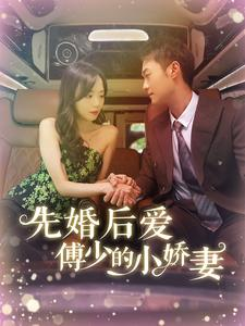 【先婚后爱傅少的小娇妻】95集短剧精彩抢先看