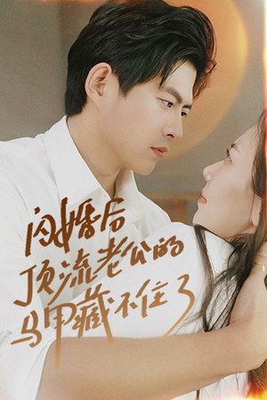 【闪婚后顶流老公的马甲藏不住了】95集甜蜜短剧全集畅看