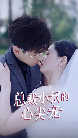 【总裁小叔的心尖宠】80集短剧独家播放必看