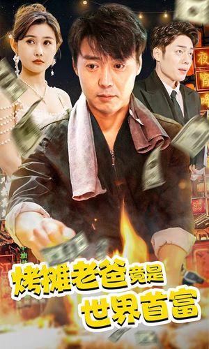 【烤摊老爸竟是世界首富】97集短剧全集一键解锁观看