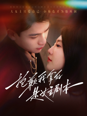 【抱歉我拿的是女主剧本】64集短剧热播中尽情看