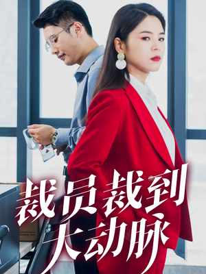 【裁员裁到大动脉】34集短剧免费观看不停歇