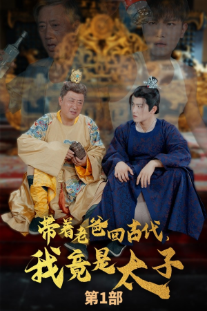 【带着老爸回古代，我竟是太子】88集穿越短剧畅快看