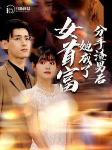 【分手渣男后她成了女首富】99集短剧完整版一次性看过瘾