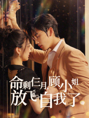 【命剩仨月，顾小姐放飞自我了】36集短剧抢先看不停