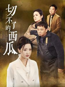【切不了的西瓜】32集精彩短剧在线看