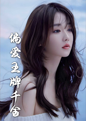 【偏爱王牌千金】72集短剧手机专享免费看