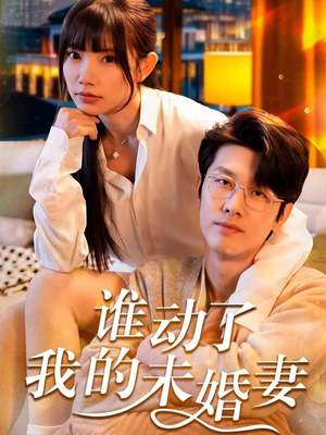 【谁动了我的未婚妻】30集短剧抢先观看