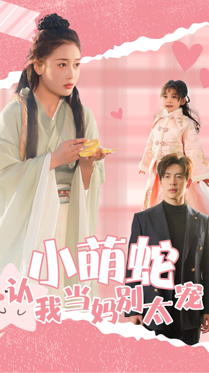 【小萌蛇认我当妈别太宠】40集短剧独家抢先看