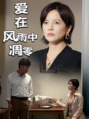 【爱在风雨中凋零】短剧全集54集畅快观看