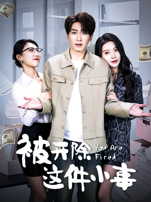 【被开除这件小事】90集短剧精彩片段抢先看