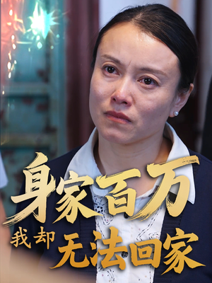 【身家百万我却无法回家】30集短剧一键解锁随心看
