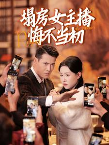 【塌房女主播悔不当初】42集短剧解锁全部剧情看