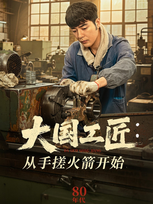【大国工匠：从手搓火箭开始】62集短剧精彩片段抢先看
