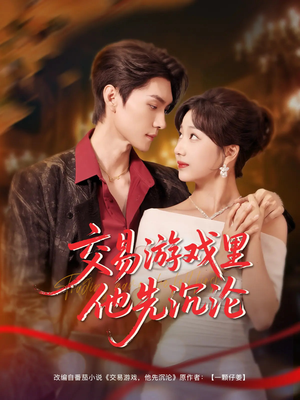 【交易游戏里他先沉沦】91集精彩短剧在线观看