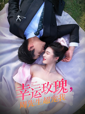 【幸运玫瑰，周先生超宠我】74集短剧热播中速看