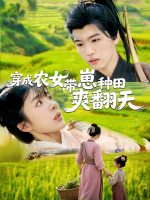 【穿成农女，带崽种田爽翻天】120集田园短剧随时随地随心看