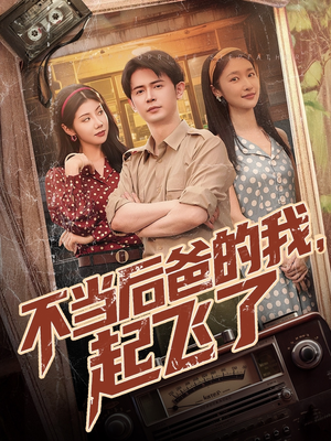 【不当后爸的我，起飞了】81集短剧无广告安心看