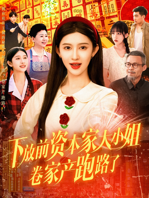 【下放前资本家大小姐卷家产跑路了】106集短剧独家连载必看