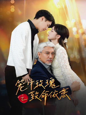 【笼中玫瑰之致命依恋】50集精彩短剧畅快看