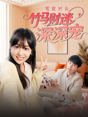 【冤家对头：竹马财迷深深宠】60集短剧畅享免费看