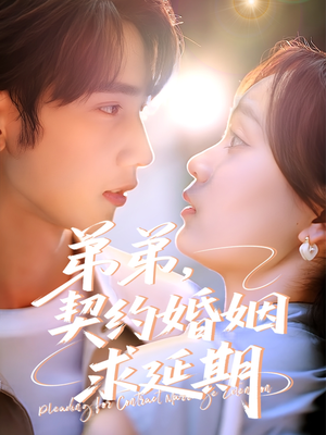【弟弟，契约婚姻求延期】50集短剧精彩抢先看