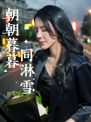 【朝朝暮暮同淋雪】32集短剧全集轻松看