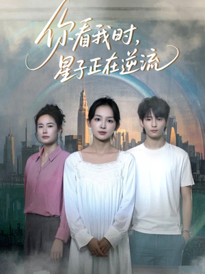 【你看我时星子正在逆流】30集短剧独家抢先看