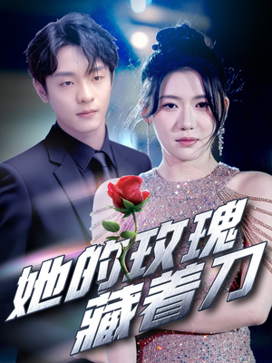 【她的玫瑰藏着刀】80集短剧热播不容错过看