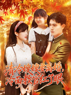 【清冷嫂嫂要离婚冷面教官红了眼】92集短剧精彩连看