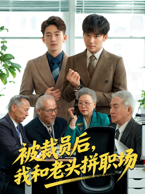 【被裁员后我和老头拼职场】61集职场短剧，全集免费解锁