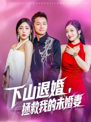 【下山退婚拯救我的未婚妻】80集短剧随时随心看