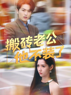 【搬砖老公他不装了】65集短剧热播中，免费追剧不停歇
