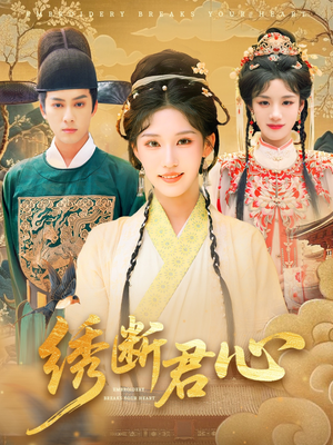 【绣断君心】75集短剧大放送，免费看全集