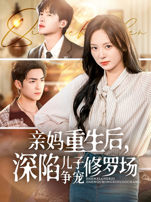 【亲妈重生后，深陷儿子争宠修罗场】68集短剧高清版免费观看